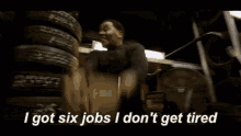not-tired-i-got-six-job-and-i-dont-get-tired