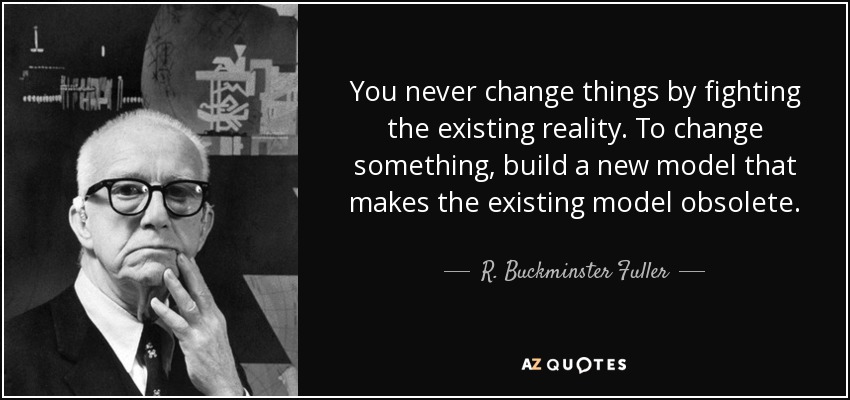 quote-you-never-change-things-by-fighting-the-existing-reality-to-change-something-build-a-r-buckminster-fuller-34-73-81
